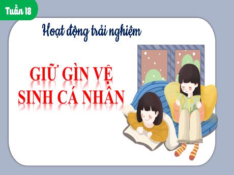 Bài giảng Hoạt động trải nghiệm 1 - Tuần 18: Giữ gìn vệ sinh cá nhân - Nguyễn Thị Thanh Hiền