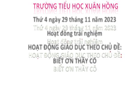 Bài giảng Hoạt động trải nghiệm 2 (Kết nối tri thức) - Chủ đề: Biết ơn thầy cô - Năm học 2023-2024 - Trường Tiểu học Xuân Hồng