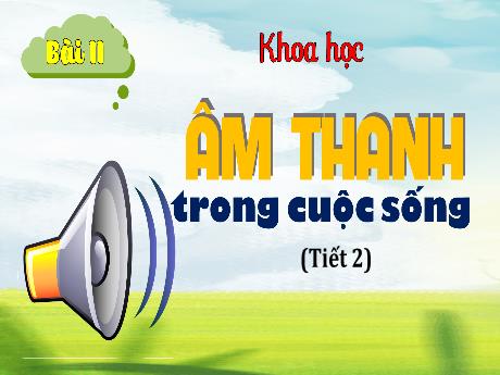 Bài giảng Khoa học 4 (Kết nối tri thức) - Bài 11: Âm thanh trong cuộc sống (Tiết 2) - Nguyễn Thị Thanh Hiền