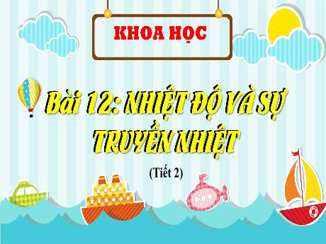 Bài giảng Khoa học 4 (Kết nối tri thức) - Bài 12: Nhiệt độ và sự truyền nhiệt (Tiết 2) - Nguyễn Thị Thanh Hiền