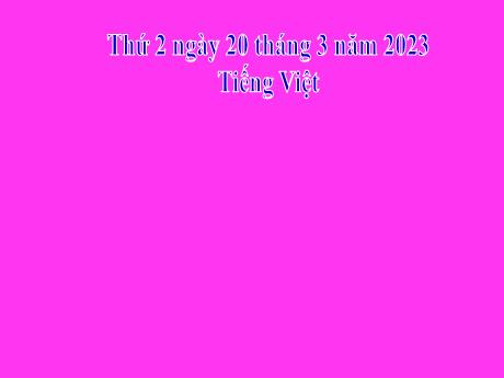 Bài giảng Tiếng Việt 2 (Kết nối tri thức) - Ôn tập giữa học kì 2 (Tiết 1+2) - Năm học 2023-2024 - Phan Thị Loan