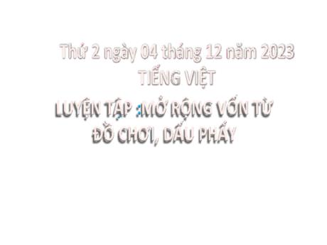 Bài giảng Tiếng Việt 2 (Luyện từ và câu) Kết nối tri thức - Bài: Mở rộng vốn từ đồ chơi, dấu phẩy - Năm học 2023-2024 - Mai Thị Thuận