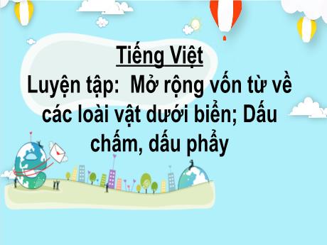 Bài giảng Tiếng Việt 2 (Luyện từ và câu) Kết nối tri thức - Bài: Mở rộng vốn từ về các loài vật dưới biển; Dấu chấm, dấu phẩy - Nguyễn Thị Hồng Thuần