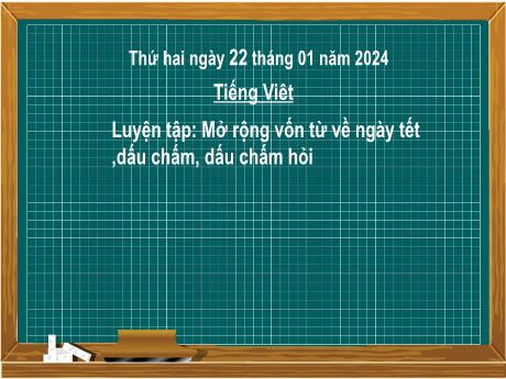 Bài giảng Tiếng Việt 2 (Luyện từ và câu) Kết nối tri thức - Bài 4: Mở rộng vốn từ về ngày tết, dấu chấm, dấu chấm hỏi - Năm học 2023-2024 - Mai Thị Thuận