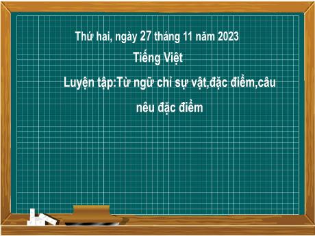 Bài giảng Tiếng Việt 2 (Luyện từ và câu) Kết nối tri thức - Bài 22: Từ ngữ chỉ sự vật, đặc điểm, câu nêu đặc điểm - Năm học 2023-2024 - Nguyễn Thị Hồng Thuần