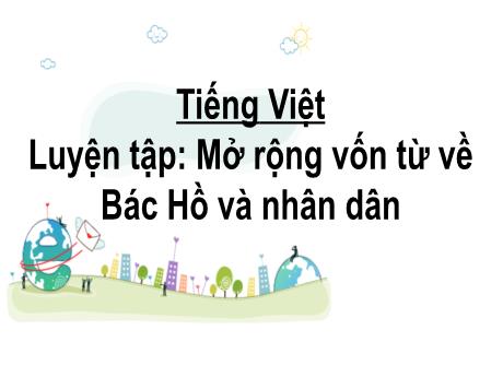 Bài giảng Tiếng Việt 2 (Luyện từ và câu) Kết nối tri thức - Bài: Mở rộng vốn từ về Bác Hồ và nhân dân - Nguyễn Thị Hồng Thuần