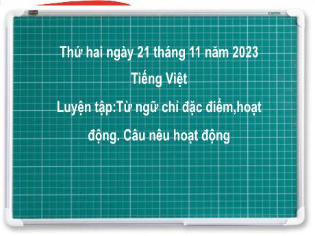 Bài giảng Tiếng Việt 2 (Luyện từ và câu) Kết nối tri thức - Bài 20: Từ ngữ chỉ đặc điểm, hoạt động. Câu nêu hoạt động - Năm học 2023-2024 - Nguyễn Thị Hồng Thuần