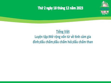 Bài giảng Tiếng Việt 2 (Luyện từ và câu) Kết nối tri thức - Bài 28: Mở rộng vốn từ về tình cảm gia đình, dấu chấm, dấu chấm hỏi, dấu chấm than - Năm học 2023-2024 - Mai Thị Thuận
