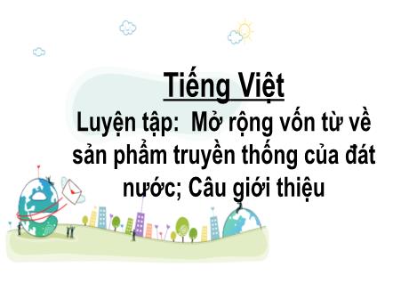 Bài giảng Tiếng Việt 2 (Luyện từ và câu) Kết nối tri thức - Bài: Mở rộng vốn từ về sản phẩm truyền thống của đất nước; Câu giới thiệu - Mai Thị Thuận