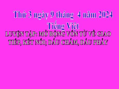 Bài giảng Tiếng Việt 2 (Luyện từ và câu) Kết nối tri thức - Bài: Mở rộng vốn từ về giao tiếp, kết nối; Dấu chấm, dấu phẩy - Năm học 2023-2024 - Phan Thị Loan