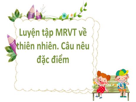 Bài giảng Tiếng Việt 2 (Luyện từ và câu) Kết nối tri thức - Bài: Mở rộng vốn từ về thiên nhiên. Câu nêu đặc điểm - Mai Thị Thuận