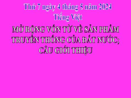 Bài giảng Tiếng Việt 2 (Luyện từ và câu) Kết nối tri thức - Bài: Mở rộng vốn từ về sản phẩm truyền thống của đất nước; Câu giới thiệu - Năm học 2023-2024 - Phan Thị Loan