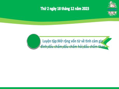 Bài giảng Tiếng Việt 2 (Luyện từ và câu) Kết nối tri thức - Bài 28: Mở rộng vốn từ về tình cảm gia đình; dấu chấm; dấu chấm hỏi; dấu chấm than - Năm học 2023-2024 - Nguyễn Thị Hồng Thuần