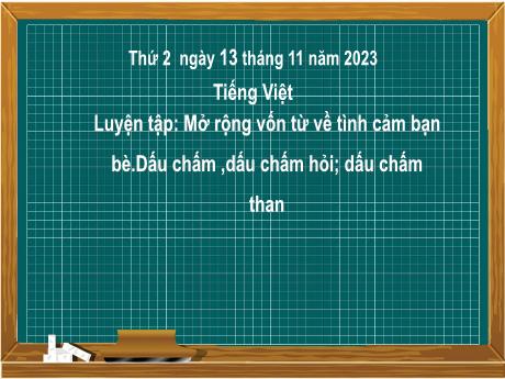 Bài giảng Tiếng Việt 2 (Luyện từ và câu) Kết nối tri thức - Bài 18: Mở rộng vốn từ về tình cảm bạn bè. Dấu chấm, dấu chấm hỏi, dấu chấm than - Năm học 2023-2024 - Nguyễn Thị Hồng Thuần