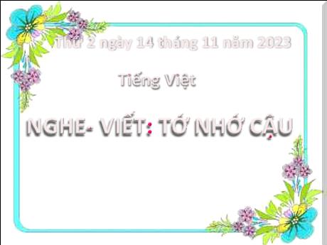 Bài giảng Tiếng Việt 2 (Nghe - Viết) Kết nối tri thức - Bài 18: Tớ nhớ cậu (Tiết 3) - Năm học 2023-2024 - Mai Thị Thuận