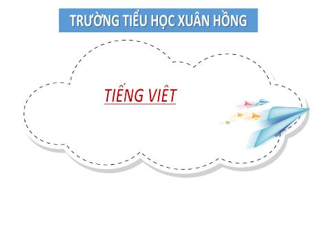 Bài giảng Tiếng Việt 2 (Nghe viết) Kết nối tri thức - Bài 22: Đồ chơi yêu thích - Năm học 2023-2024 - Trường Tiểu học Xuân Hồng