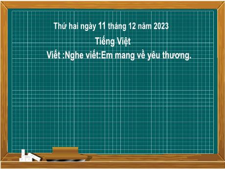 Bài giảng Tiếng Việt 2 (Nghe viết) Kết nối tri thức - Bài 26: Em mang về yêu thương - Năm học 2023-2024 - Nguyễn Thị Hồng Thuần