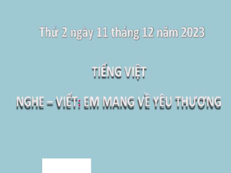 Bài giảng Tiếng Việt 2 (Nghe - Viết) Kết nối tri thức - Bài 26: Em mang về yêu thương - Năm học 2023-2024 - Mai Thị Thuận