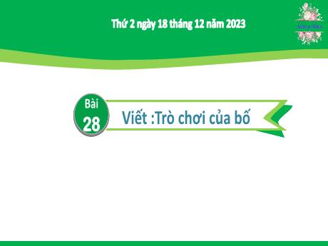 Bài giảng Tiếng Việt 2 (Nghe viết) Kết nối tri thức - Bài 28: Trò chơi của bố - Năm học 2023-2024 - Nguyễn Thị Hồng Thuần