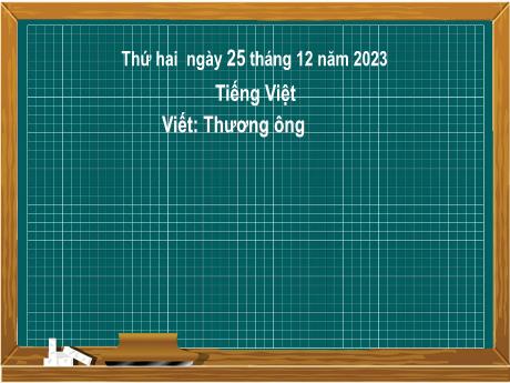 Bài giảng Tiếng Việt 2 (Nghe viết) Kết nối tri thức - Bài 30: Thương ông - Năm học 2023-2024 - Nguyễn Thị Hồng Thuần