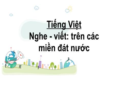Bài giảng Tiếng Việt 2 (Nghe - Viết) Kết nối tri thức - Bài: Trên các miền đất nước - Mai Thị Thuận
