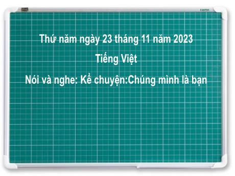 Bài giảng Tiếng Việt 2 (Nói và nghe) Kết nối tri thức - Bài 21: Kể chuyện Chúng mình là bạn - Năm học 2023-2024 - Nguyễn Thị Hồng Thuần