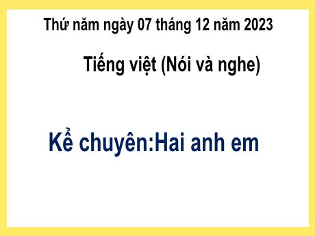 Bài giảng Tiếng Việt 2 (Nói và nghe) Kết nối tri thức - Bài: Kể chuyện Hai anh em - Năm học 2023-2024 - Mai Thị Thuận