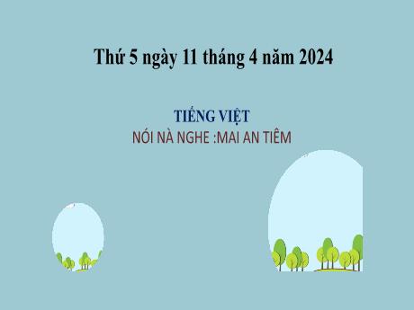 Bài giảng Tiếng Việt 2 (Nói và nghe) Kết nối tri thức - Bài: Mai An Tiêm - Năm học 2023-2024 - Nguyễn Thị Hồng Thuần