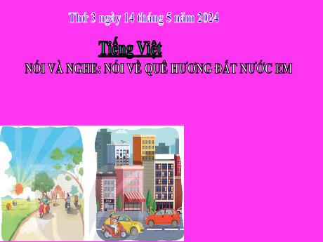 Bài giảng Tiếng Việt 2 (Nói và nghe) Kết nối tri thức - Bài: Nói về quê hương, đất nước em - Năm học 2023-2024 - Phan Thị Loan