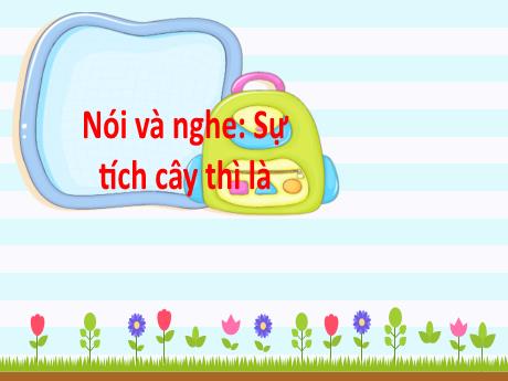 Bài giảng Tiếng Việt 2 (Nói và nghe) Kết nối tri thức - Bài: Sự tích cây thì là - Mai Thị Thuận