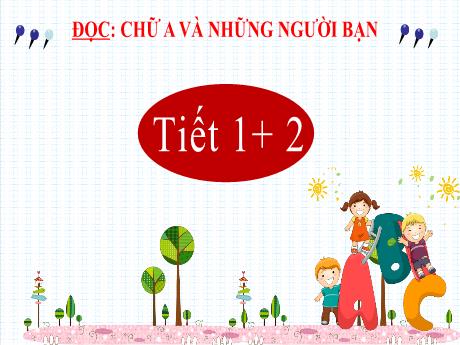 Bài giảng Tiếng Việt 2 (Tập đọc) Kết nối tri thức - Bài 19: Chữ A và những người bạn - Năm học 2023-2024 - Mai Thị Thuận