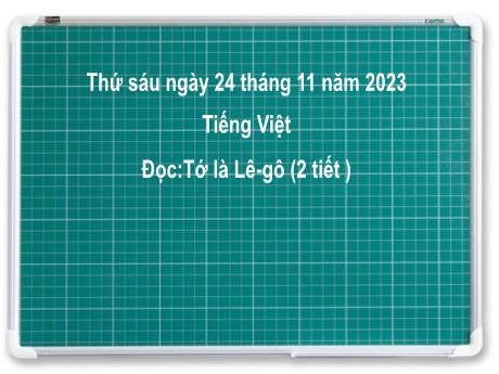 Bài giảng Tiếng Việt 2 (Tập đọc) Kết nối tri thức - Bài 22: Tớ là Lê-gô - Năm học 2023-2024 - Nguyễn Thị Hồng Thuần