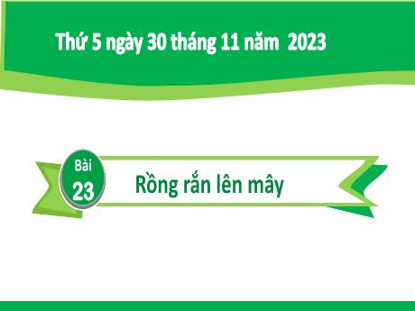 Bài giảng Tiếng Việt 2 (Tập đọc) Kết nối tri thức - Bài 23: Rồng rắn lên mây - Năm học 2023-2024 - Nguyễn Thị Hồng Thuần