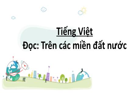 Bài giảng Tiếng Việt 2 (Tập đọc) Kết nối tri thức - Bài 26: Trên các miền đất nước - Năm học 2022-2023 - Mai Thị Thuận