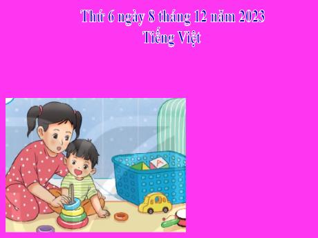 Bài giảng Tiếng Việt 2 (Tập đọc) Kết nối tri thức - Bài: Em mang về yêu thương - Năm học 2023-2024 - Phan Thị Loan