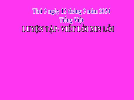 Bài giảng Tiếng Việt 2 (Tập làm văn) Kết nối tri thức - Bài: Viết lời xin lỗi - Năm học 2023-2024 - Phan Thị Loan
