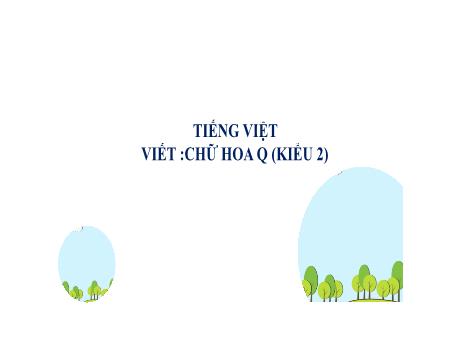Bài giảng Tiếng Việt 2 (Tập viết) Kết nối tri thức - Bài: Viết chữ hoa Q (Kiểu 2) - Mai Thị Thuận