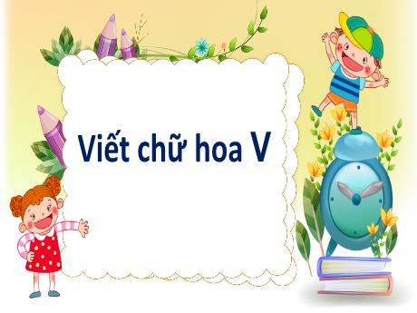 Bài giảng Tiếng Việt 2 (Tập viết) Kết nối tri thức - Bài: Viết chữ hoa V - Mai Thị Thuận