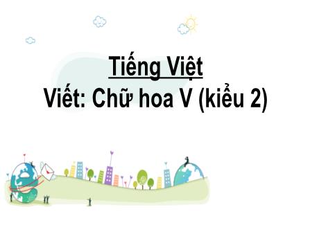 Bài giảng Tiếng Việt 2 (Tập viết) Kết nối tri thức - Bài: Viết chữ hoa V (Kiểu 2) - Mai Thị Thuận