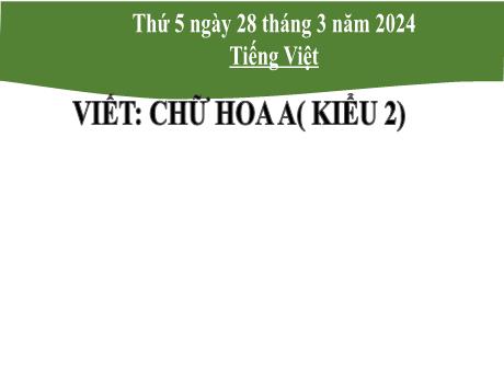 Bài giảng Tiếng Việt 2 (Viết) Kết nối tri thức - Bài 17: Chữ hoa A (Kiểu 2) - Năm học 2023-2024 - Phan Thị Loan