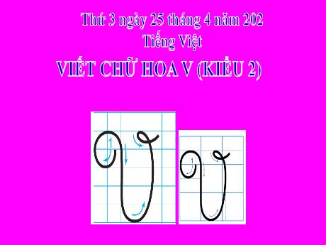 Bài giảng Tiếng Việt 2 (Viết) Kết nối tri thức - Bài 25: Chữ hoa V (Kiểu 2)- Năm học 2023-2024 - Phan Thị Loan
