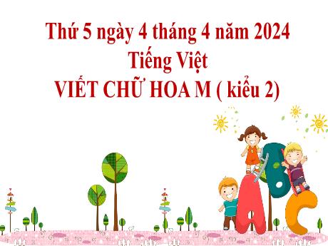Bài giảng Tiếng Việt 2 (Viết) Kết nối tri thức - Bài: Chữ hoa M (Kiểu 2) - Năm học 2023-2024 - Phan Thị Loan