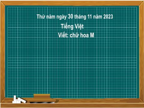 Bài giảng Tiếng Việt 2 (Viết) Kết nối tri thức - Bài: Chữ hoa M - Năm học 2023-2024 - Nguyễn Thị Hồng Thuần