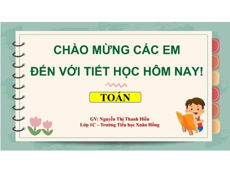 Bài giảng Toán 1 (Kết nối tri thức) - Bài 32: Phép trừ số có hai chữ số cho số có hai chữ số - Nguyễn Thị Thanh Hiền