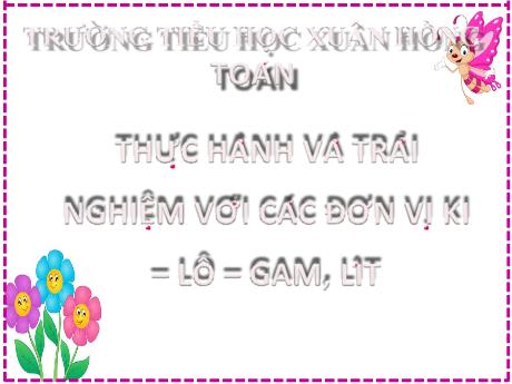 Bài giảng Toán 2 (Kết nối tri thức) - Bài 17: Thực hành và trải nghiệm với các đơn vị ki-lô-gam, lít (Tiết 2) -  Mai Thị Thuận