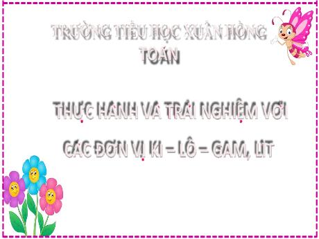 Bài giảng Toán 2 (Kết nối tri thức) - Bài 17: Thực hành và trải nghiệm với các đơn vị ki-lô-gam, lít (Tiết 1) - Mai Thị Thuận