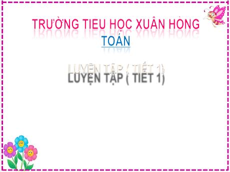 Bài giảng Toán 2 (Kết nối tri thức) - Bài 23: Luyện tập (Tiết 1) - Trường Tiểu học Xuân Hồng
