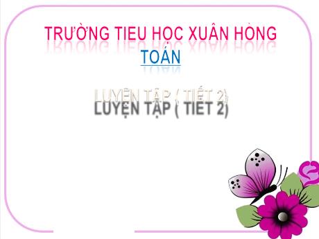 Bài giảng Toán 2 (Kết nối tri thức) - Bài 23: Luyện tập (Tiết 2) - Trường Tiểu học Xuân Hồng