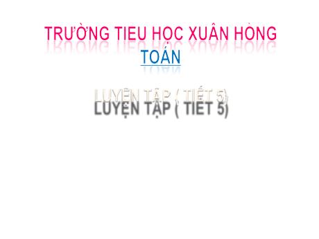 Bài giảng Toán 2 (Kết nối tri thức) - Bài 24: Luyện tập (Tiết 5) - Trường Tiểu học Xuân Hồng