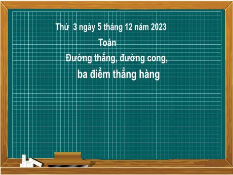 Bài giảng Toán 2 (Kết nối tri thức) - Bài 25: Đường thẳng, đường cong, ba điểm thẳng hàng - Năm học 2023-2024 - Mai Thị Thuận